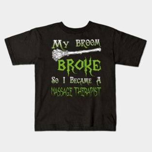 My Broom Broke So I Became A Massage Therapist Kids T-Shirt